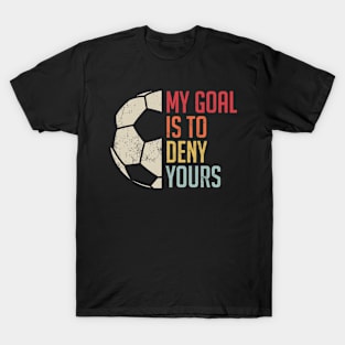 my goal is to deny yours soccer T-Shirt